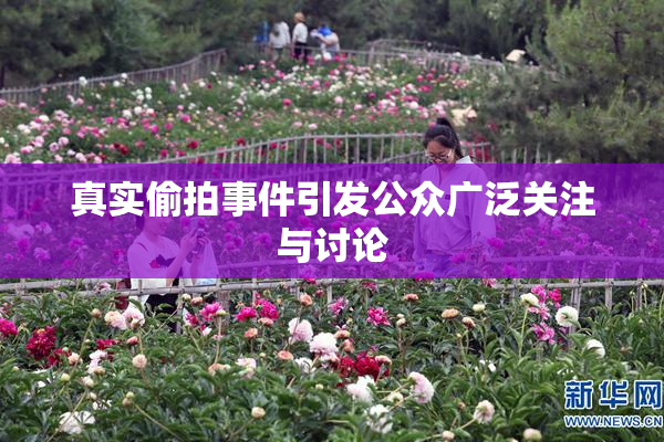 真实偷拍事件引发公众广泛关注与讨论