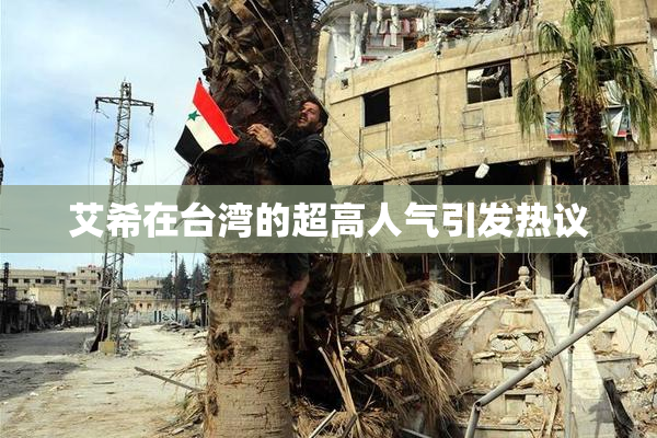 艾希在台湾的超高人气引发热议