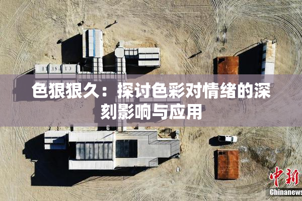 色狠狠久：探讨色彩对情绪的深刻影响与应用