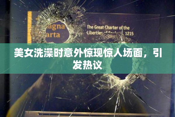 美女洗澡时意外惊现惊人场面，引发热议