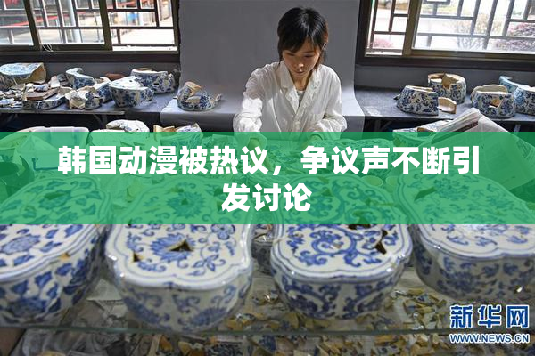 韩国动漫被热议，争议声不断引发讨论
