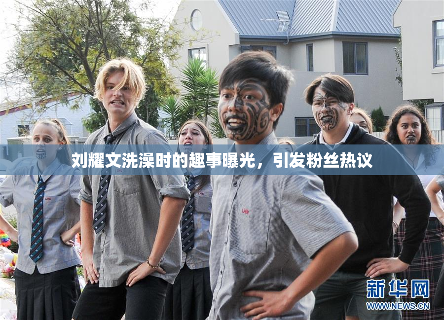 刘耀文洗澡时的趣事曝光，引发粉丝热议