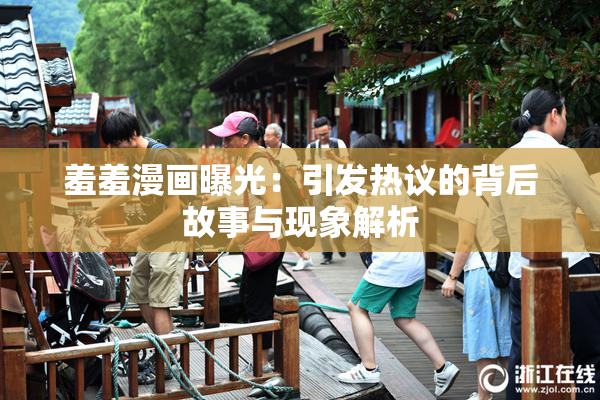 羞羞漫画曝光：引发热议的背后故事与现象解析