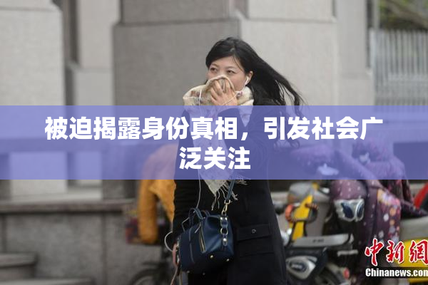 被迫揭露身份真相，引发社会广泛关注
