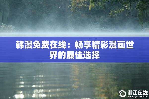 韩漫免费在线：畅享精彩漫画世界的最佳选择