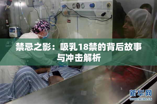 禁忌之影：吸乳18禁的背后故事与冲击解析