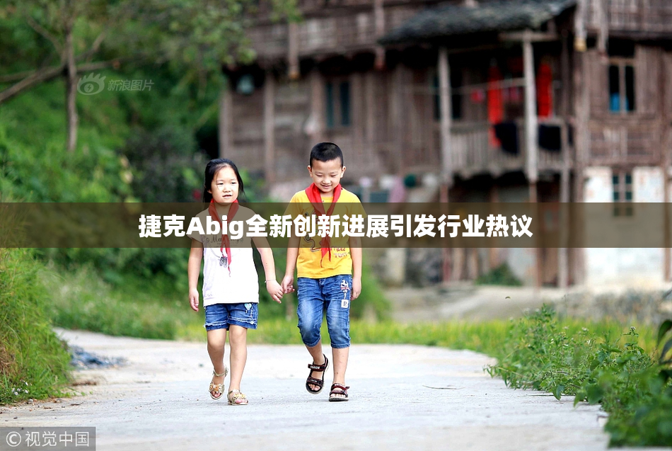 捷克Abig全新创新进展引发行业热议