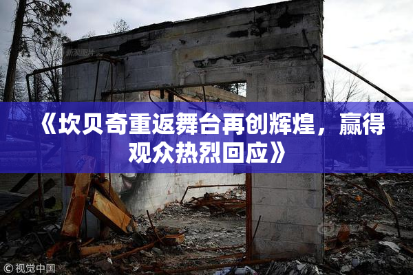 《坎贝奇重返舞台再创辉煌，赢得观众热烈回应》