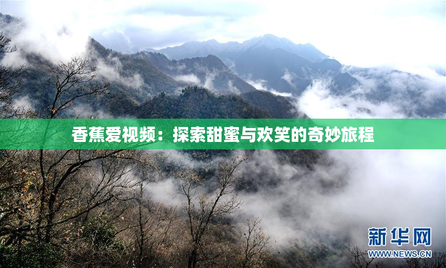 香蕉爱视频：探索甜蜜与欢笑的奇妙旅程
