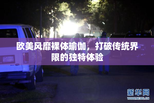 欧美风靡裸体瑜伽，打破传统界限的独特体验