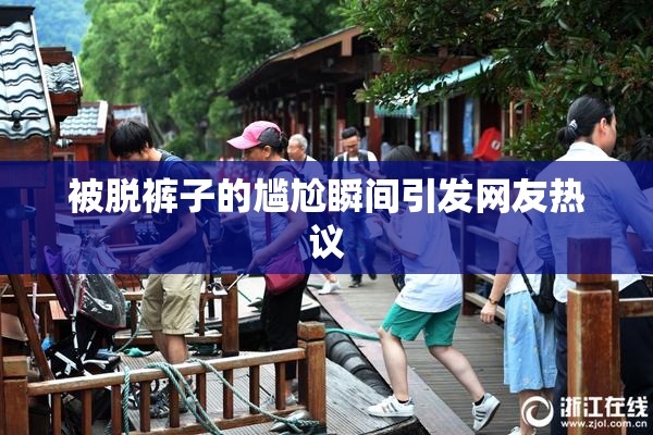 被脱裤子的尴尬瞬间引发网友热议