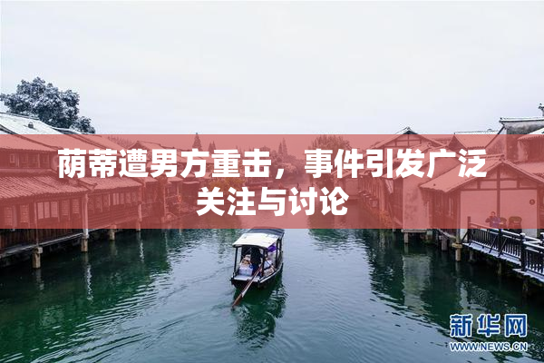 荫蒂遭男方重击，事件引发广泛关注与讨论