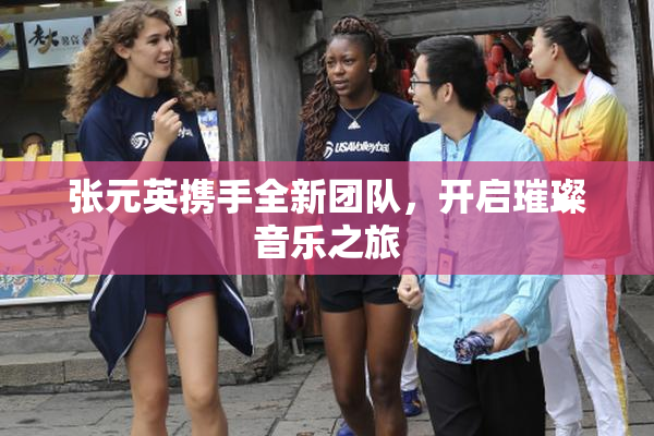 张元英携手全新团队，开启璀璨音乐之旅