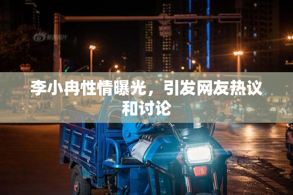 李小冉性情曝光，引发网友热议和讨论