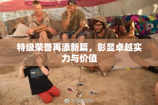 特级荣誉再添新篇，彰显卓越实力与价值