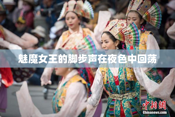 魅魔女王的脚步声在夜色中回荡