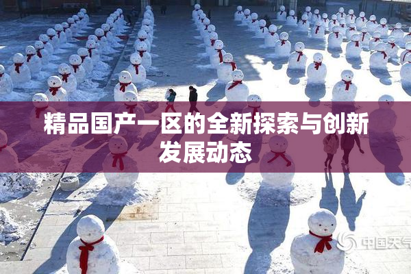 精品国产一区的全新探索与创新发展动态