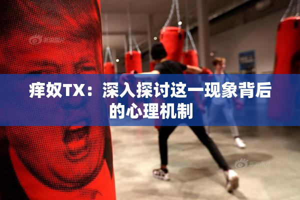 痒奴TX：深入探讨这一现象背后的心理机制