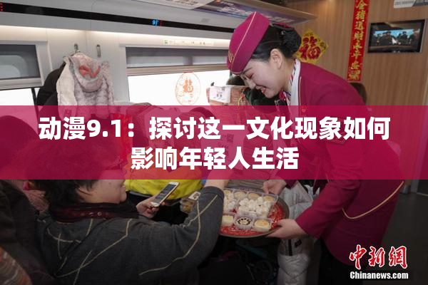 动漫9.1：探讨这一文化现象如何影响年轻人生活