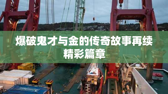 爆破鬼才与金的传奇故事再续精彩篇章