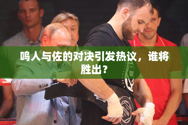 鸣人与佐的对决引发热议，谁将胜出？