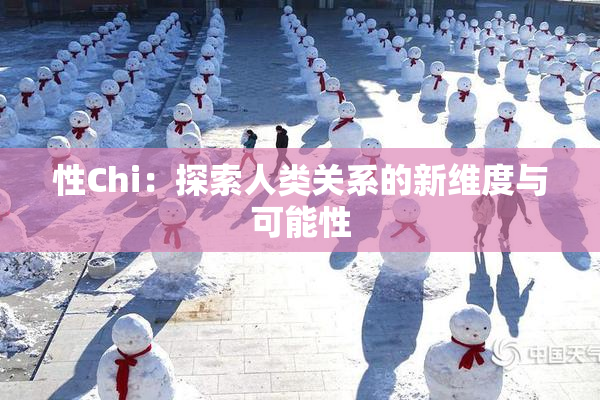 性Chi：探索人类关系的新维度与可能性