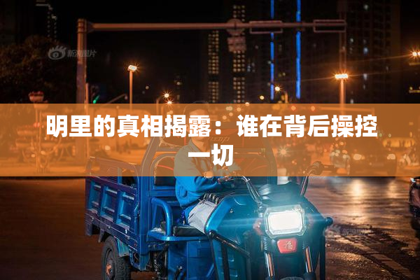 明里的真相揭露：谁在背后操控一切