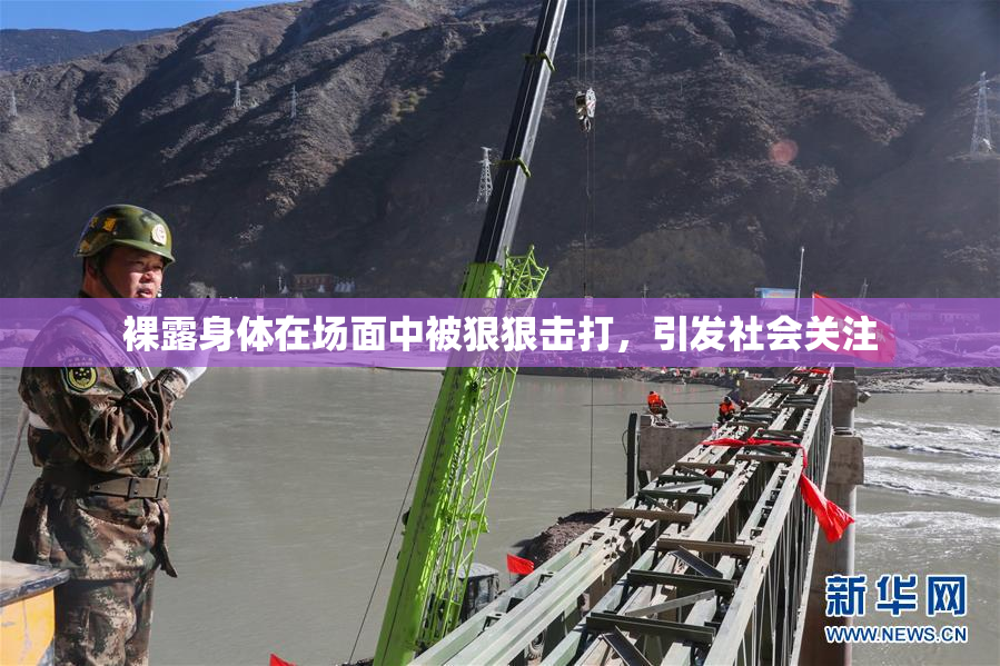 裸露身体在场面中被狠狠击打，引发社会关注