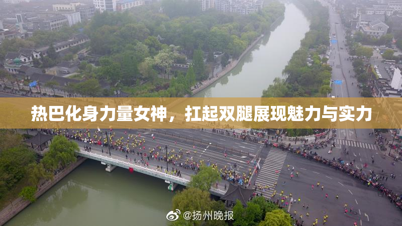 热巴化身力量女神，扛起双腿展现魅力与实力