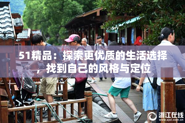 51精品：探索更优质的生活选择，找到自己的风格与定位