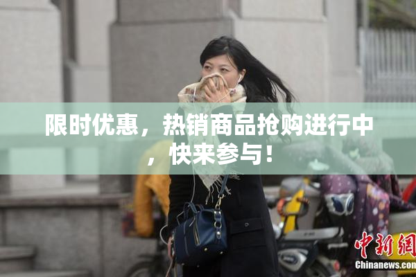 限时优惠，热销商品抢购进行中，快来参与！