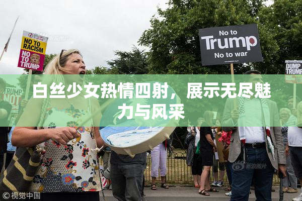 白丝少女热情四射，展示无尽魅力与风采