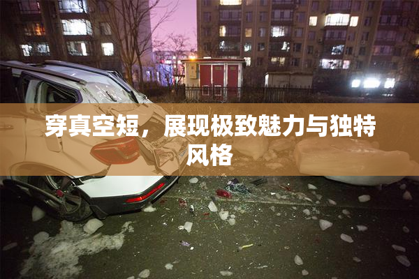 穿真空短，展现极致魅力与独特风格