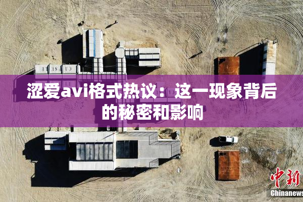 涩爱avi格式热议：这一现象背后的秘密和影响