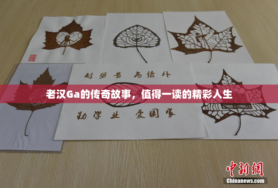 老汉Ga的传奇故事，值得一读的精彩人生