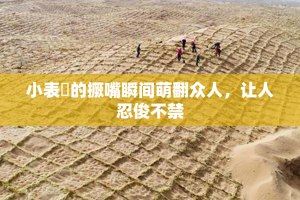 小表妺的撅嘴瞬间萌翻众人，让人忍俊不禁