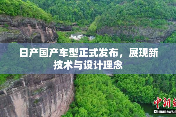 日产国产车型正式发布，展现新技术与设计理念