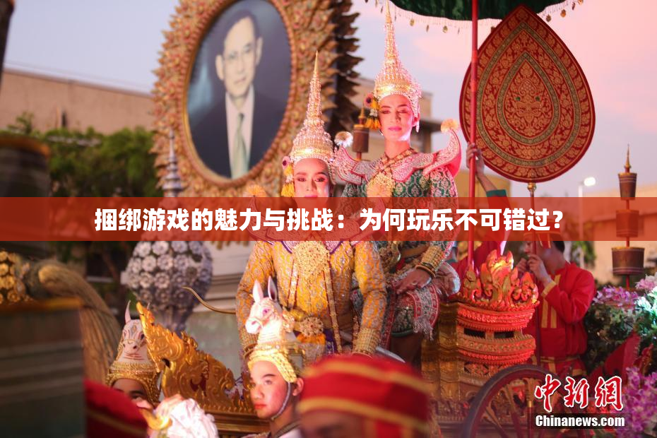 捆绑游戏的魅力与挑战：为何玩乐不可错过？