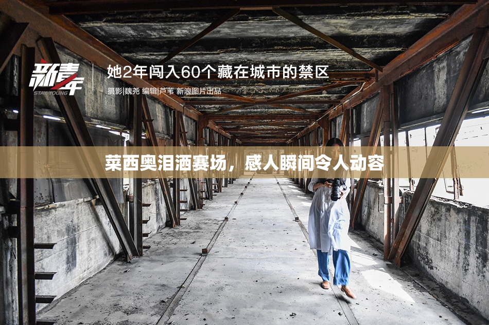 菜西奥泪洒赛场，感人瞬间令人动容