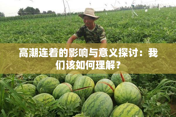 高潮连着的影响与意义探讨：我们该如何理解？