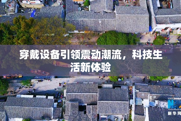 穿戴设备引领震动潮流，科技生活新体验