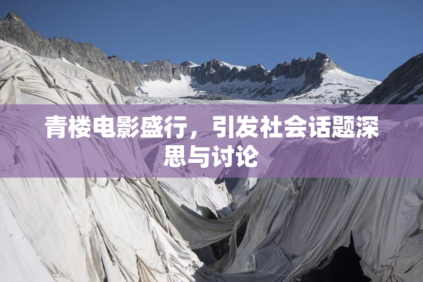 青楼电影盛行，引发社会话题深思与讨论