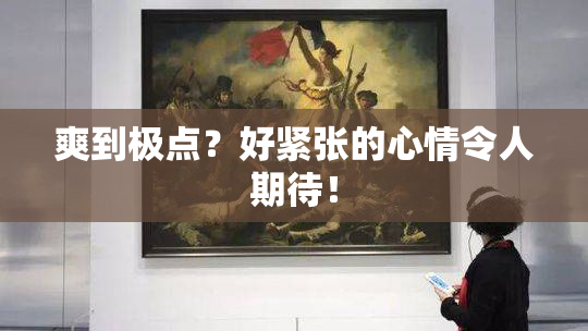 爽到极点？好紧张的心情令人期待！