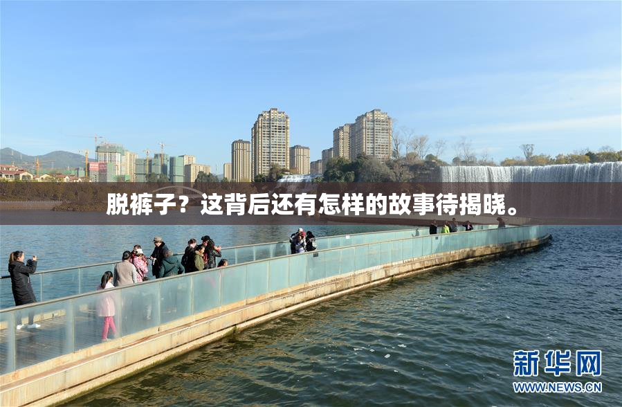 脱裤子？这背后还有怎样的故事待揭晓。