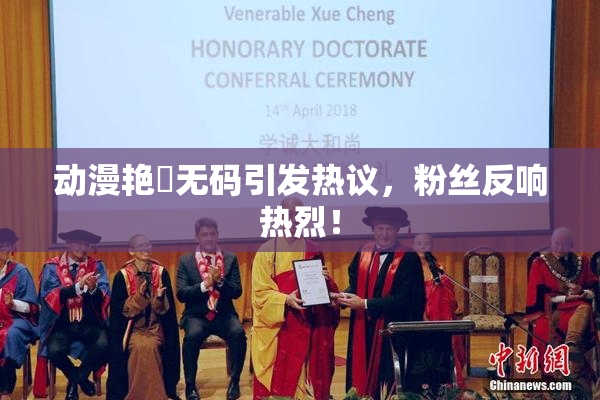 动漫艳鉧无码引发热议，粉丝反响热烈！