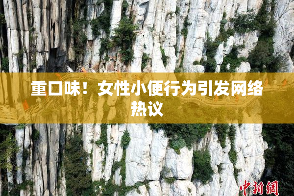 重口味！女性小便行为引发网络热议