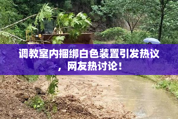 调教室内捆绑白色装置引发热议，网友热讨论！