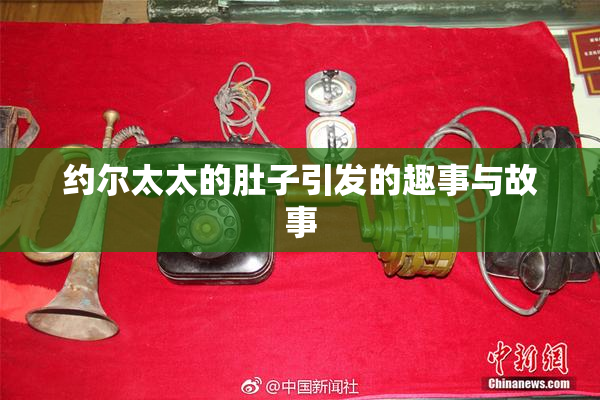 约尔太太的肚子引发的趣事与故事
