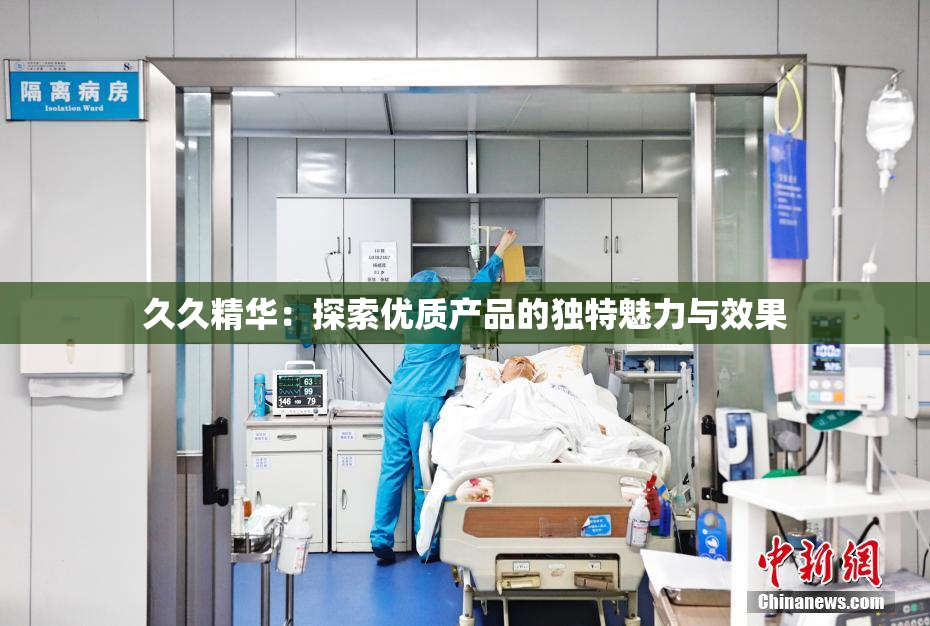 久久精华：探索优质产品的独特魅力与效果