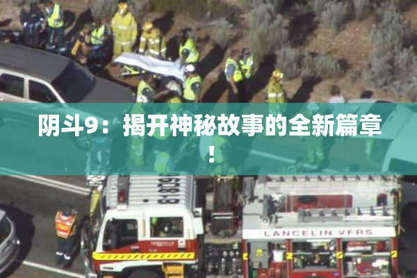 阴斗9：揭开神秘故事的全新篇章！